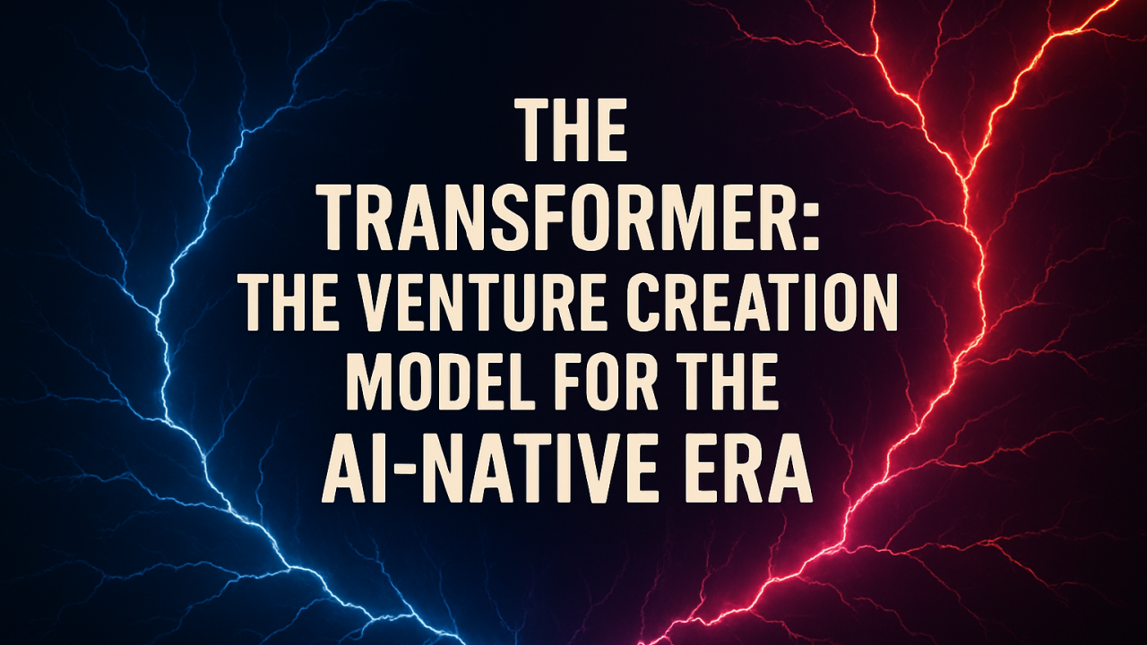 The Transformer: The Venture Creation Model for the AI-Native Era